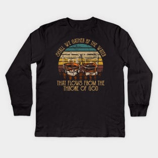 Shall We Gather By The Water That Flows From The Throne Of God Quotes Music Whiskey Kids Long Sleeve T-Shirt